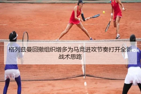 格列兹曼回撤组织增多为马竞进攻节奏打开全新战术思路